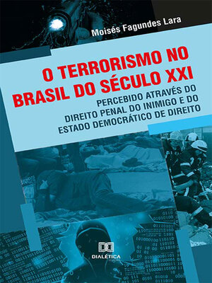 cover image of O terrorismo no Brasil do século XXI, percebido através do Direito Penal do Inimigo e do Estado Democrático de Direito